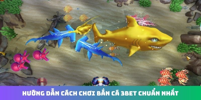 Hướng dẫn cách chơi bắn cá 3Bet chuẩn nhất