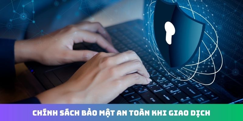 Chính sách bảo mật an toàn khi giao dịch
