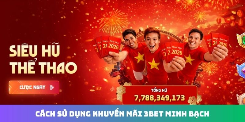 Cách sử dụng khuyến mãi 3Bet minh bạch